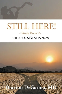 Still Here! The Apocalypse is Now by Degarmo, Braxton