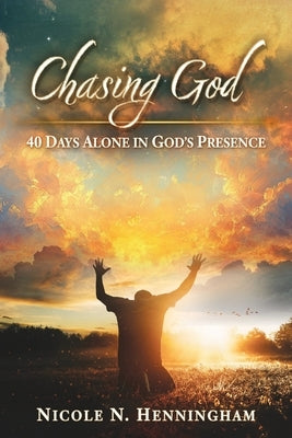 Chasing God: 40 Days Alone in God's Presence by Henningham, Nicole N.