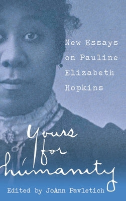 Yours for Humanity: New Essays on Pauline Elizabeth Hopkins by Pavletich, Joann