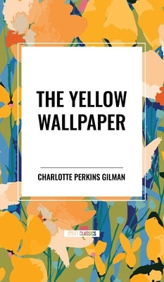 The Yellow Wallpaper by Gilman, Charlotte Perkins