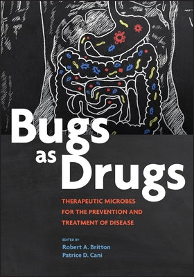 Bugs as Drugs: Therapeutic Microbes for Prevention and Treatment of Disease by Britton, Robert A.