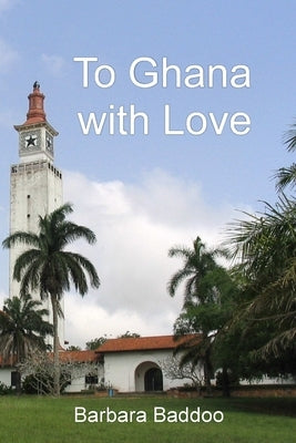 To Ghana with Love by Baddoo, Barbara