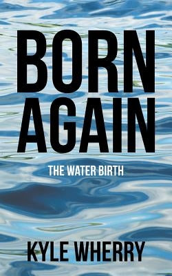 Born Again: The Water Birth by Wherry, Kyle