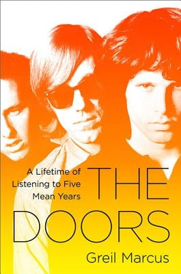 The Doors: A Lifetime of Listening to Five Mean Years by Marcus, Greil