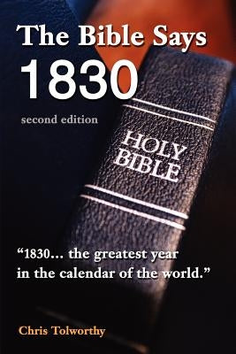 The Bible Says 1830: second edition by Tolworthy, Chris