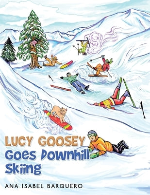 Lucy Goosey Goes Downhill Skiing by Barquero, Ana Isabel