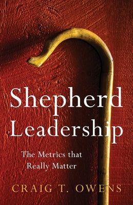 Shepherd Leadership: The Metrics That Really Matter by Owens, Craig T.