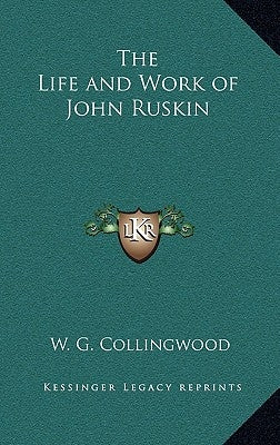 The Life and Work of John Ruskin by Collingwood, W. G.