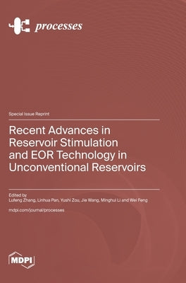 Recent Advances in Reservoir Stimulation and EOR Technology in Unconventional Reservoirs by Zhang, Lufeng
