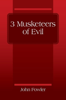 3 Musketeers of Evil by Fowler, John