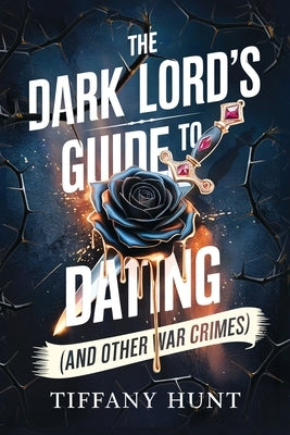 The Dark Lord's Guide to Dating (And Other War Crimes) by Hunt, Tiffany