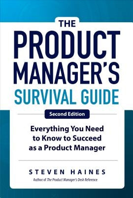 The Product Manager's Survival Guide, Second Edition: Everything You Need to Know to Succeed as a Product Manager by Haines, Steven