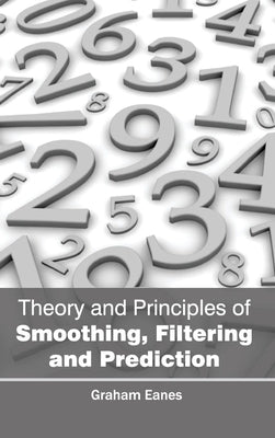 Theory and Principles of Smoothing, Filtering and Prediction by Eanes, Graham