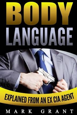 Body Language: Explained by an Ex-CIA Agent: How to Analyze and Influence People with Nonverbal Communication. FREE Self-Discipline B by Grant, Mark