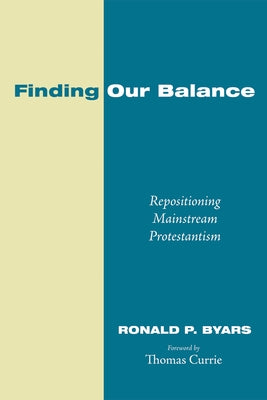 Finding Our Balance: Repositioning Mainstream Protestantism by Byars, Ronald P.