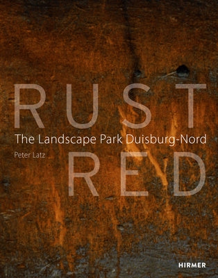 Rust Red: The Landscape Park Duisburg-Nord by Latz, Peter