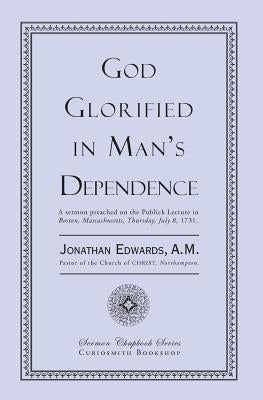 God Glorified in Man's Dependence by Edwards, Jonathan