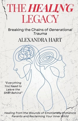 The Healing Legacy - Breaking the Chains of Generational Trauma by Hart, Alexandra