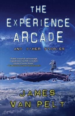 The Experience Arcade and Other Stories by Van Pelt, James