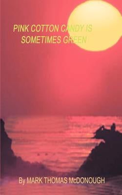 Pink Cotton Candy is Sometimes Green by McDonough, Mark Thomas
