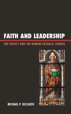 Faith and Leadership: The Papacy and the Roman Catholic Church by Riccards, Michael P.