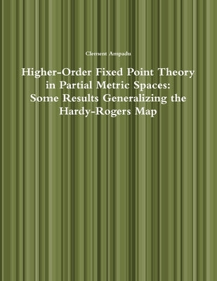 Higher-Order Fixed Point Theory in Partial Metric Spaces: Some Results Generalizing the Hardy-Rogers Map by Ampadu, Clement