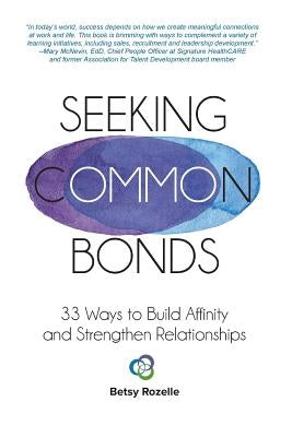 Seeking Common Bonds: 33 Ways to Build Affinity and Strengthen Relationships by Rozelle, Betsy a.