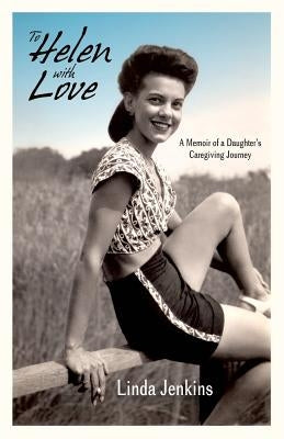 To Helen with Love: A Memoir of a Daughter's Caregiving Journey by Jenkins, Linda