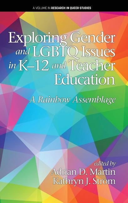 Exploring Gender and LGBTQ Issues in K-12 and Teacher Education: A Rainbow Assemblage by Martin, Adrian D.