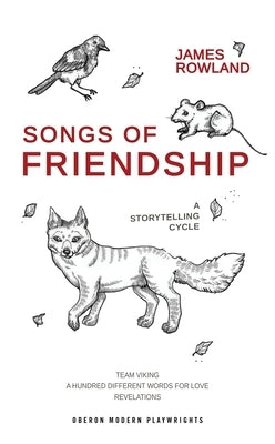 Songs of Friendship: A Storytelling Cycle: Team Viking / A Hundred Different Words for Love / Revelations by Rowland, James