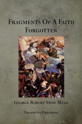 Fragments Of A Faith Forgotten by Stow Mead, George Robert