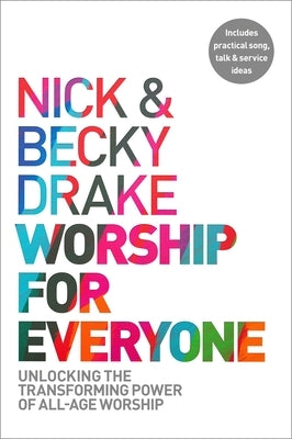 Worship for Everyone: Unlocking the Transforming Power of All-Age Worship by Drake, Nick