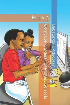 Computer Studies For Primary Schools: Book 3 by Adedokun, Babatunde T.