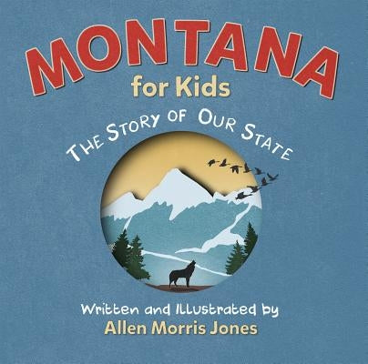 Montana for Kids: The Story of Our State by Jones, Allen M.