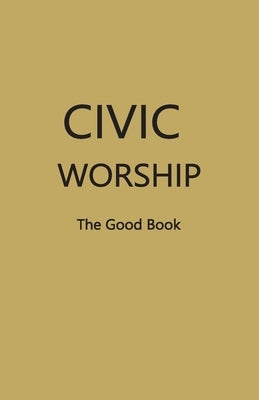 CIVIC WORSHIP The Good Book (Dark Yellow Cover) by Editors, Contributing