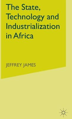 The State, Technology and Industrialization in Africa by James, J.