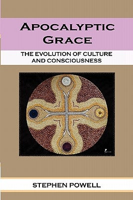 Apocalyptic Grace: The Evolution of Culture and Consciousness by Powell, Stephen Ma Lpcc