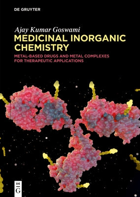 Medicinal Inorganic Chemistry: Metal-Based Drugs and Metal Complexes for Therapeutic Applications by Goswami, Ajay Kumar
