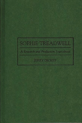 Sophie Treadwell: A Research and Production Sourcebook by Dickey, Jerry