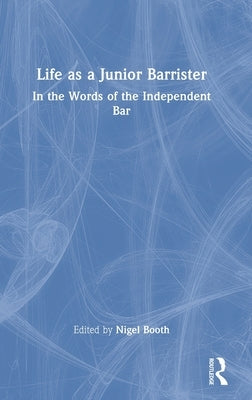 Life as a Junior Barrister: In the Words of the Independent Bar by Booth, Nigel