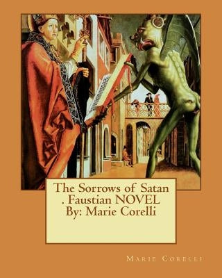 The Sorrows of Satan . Faustian NOVEL By: Marie Corelli by Corelli, Marie