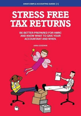 Stress Free Tax Returns: Be better prepared for HMRC and know what to give your accountant and when by Goodwin, Anna