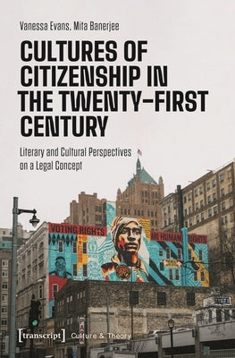 Cultures of Citizenship in the Twenty-First Century: Literary and Cultural Perspectives on a Legal Concept by Evans, Vanessa