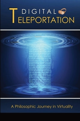 Digital Teleportation: A Philosophic Journey in Virtuality by Lane, David