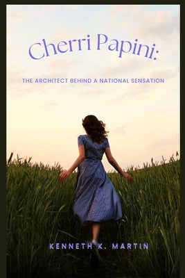Cherri Papini: The Architect behind a national sensation by K. Martin, Kennenth