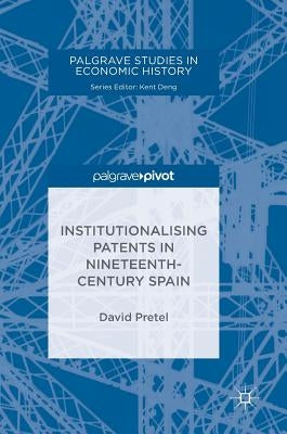 Institutionalising Patents in Nineteenth-Century Spain by Pretel, David