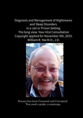 Diagnosis and Management of Nightmares and Sleep Disorders in a Jail or Prison Setting. The long view. Your 41st Consultation Copyright applied for No by Yee, William