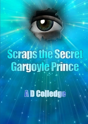 Scraps The Secret Gargoyle Prince by Colledge, A. D.