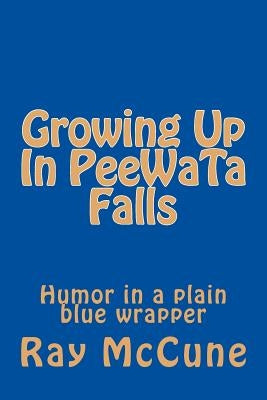Growing Up In PeeWaTa Falls: Humor in a plain blue red wrapper by McCune, Ray