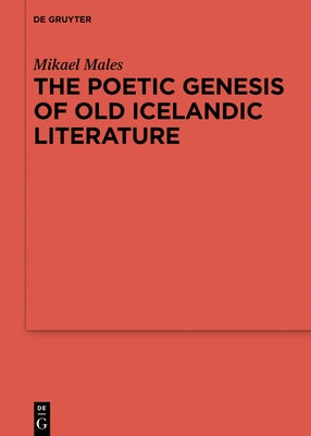 The Poetic Genesis of Old Icelandic Literature by Males, Mikael